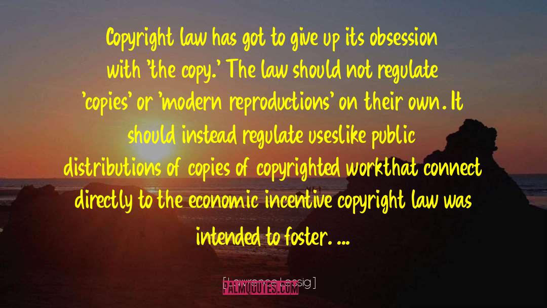 Lawrence Lessig Quotes: Copyright law has got to