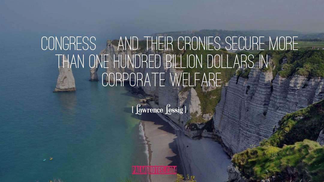 Lawrence Lessig Quotes: [Congress] and their cronies secure