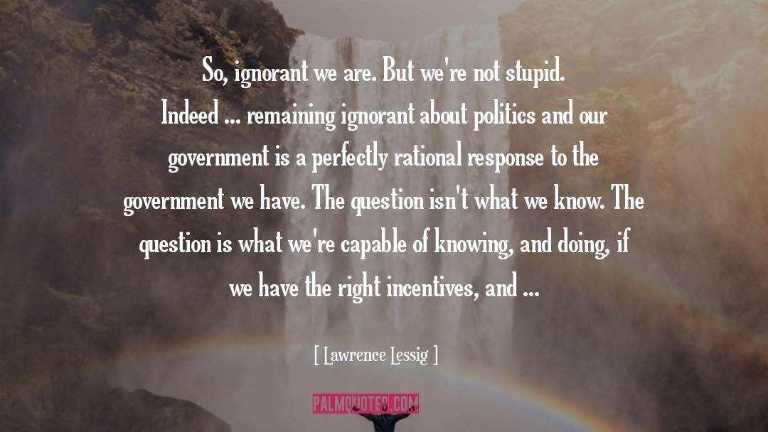 Lawrence Lessig Quotes: So, ignorant we are. But