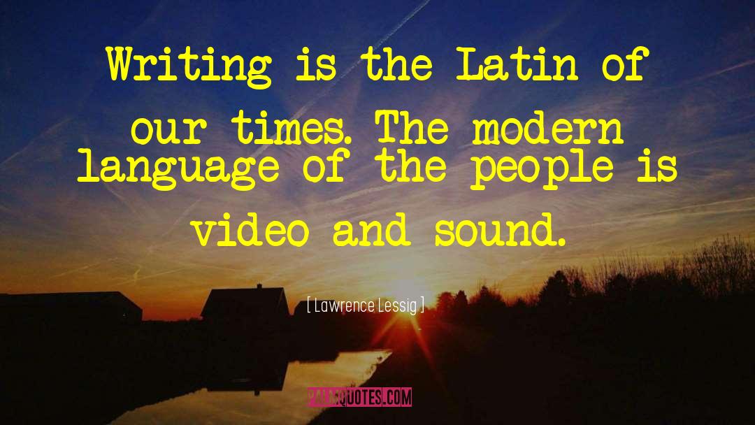 Lawrence Lessig Quotes: Writing is the Latin of