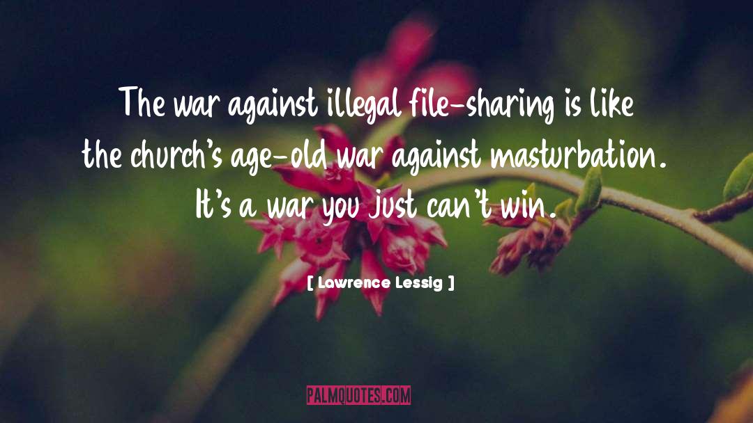 Lawrence Lessig Quotes: The war against illegal file-sharing