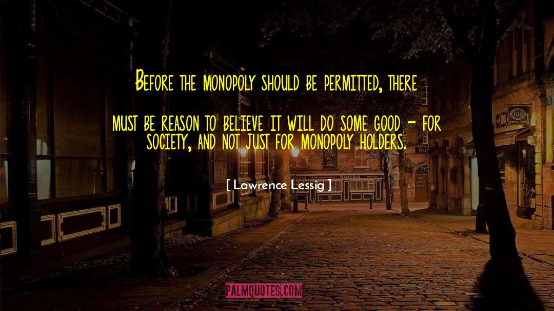 Lawrence Lessig Quotes: Before the monopoly should be