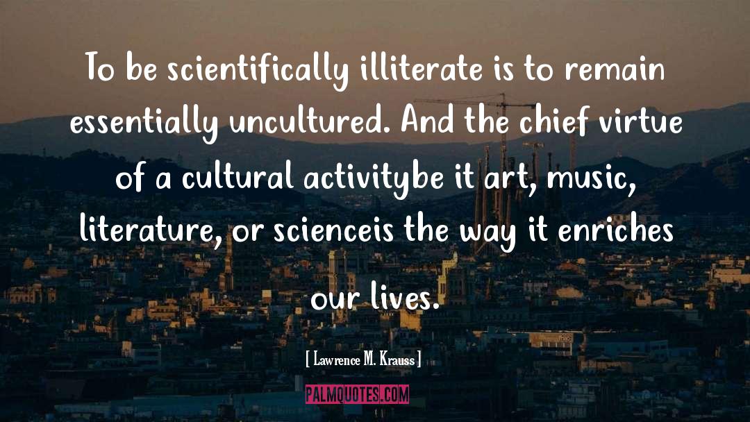 Lawrence M. Krauss Quotes: To be scientifically illiterate is