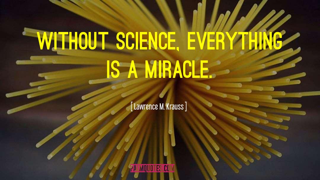 Lawrence M. Krauss Quotes: Without science, everything is a