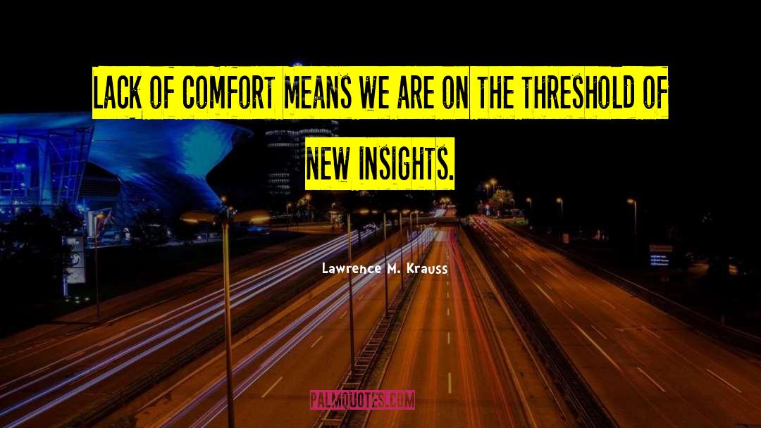 Lawrence M. Krauss Quotes: Lack of comfort means we