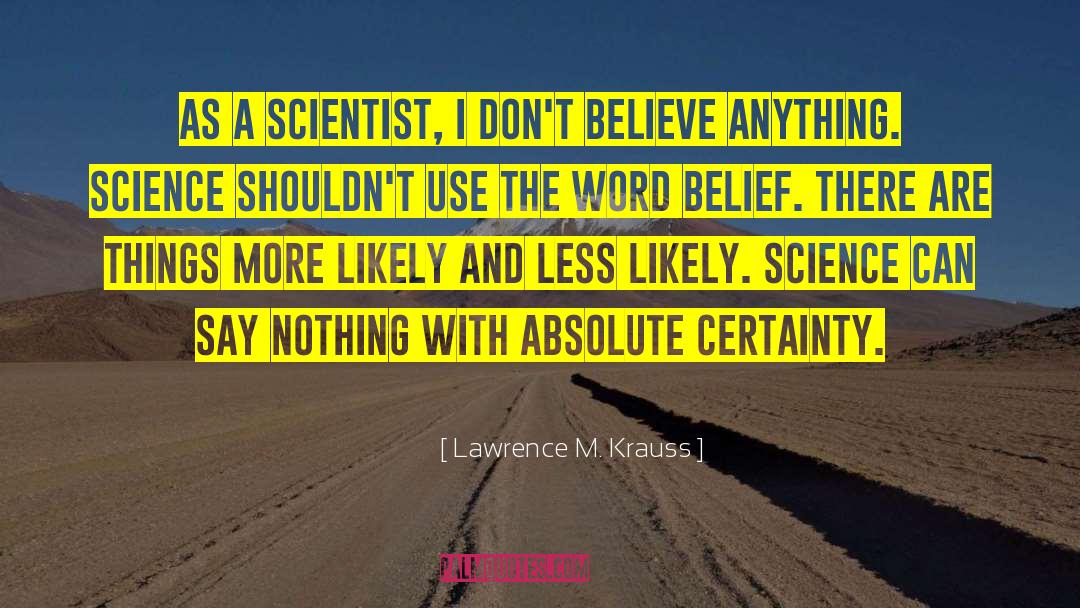 Lawrence M. Krauss Quotes: As a scientist, I don't