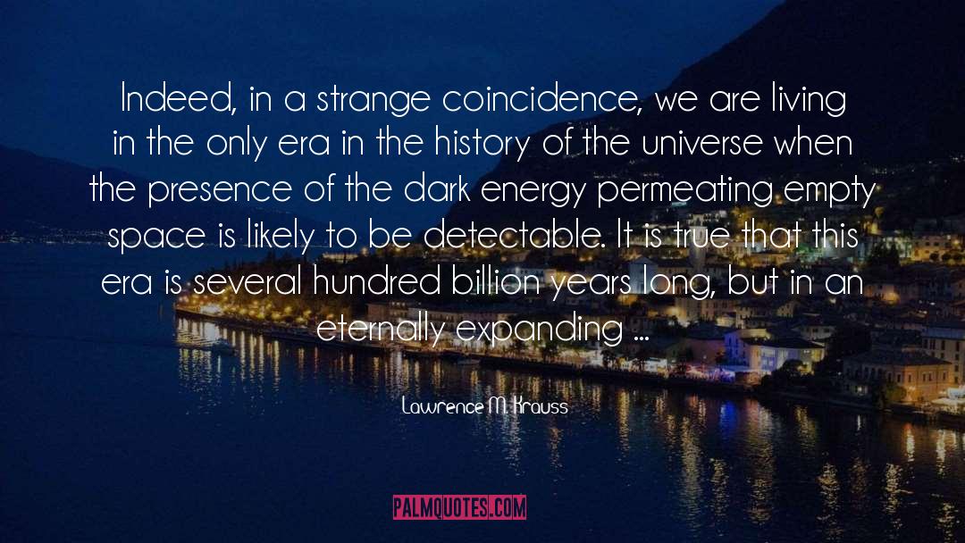 Lawrence M. Krauss Quotes: Indeed, in a strange coincidence,