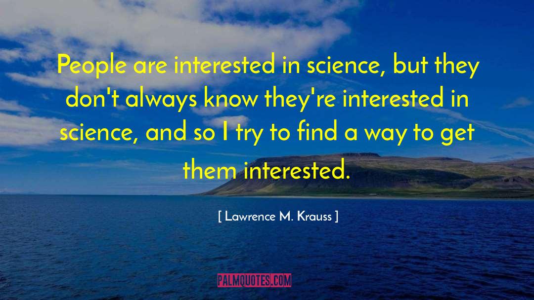 Lawrence M. Krauss Quotes: People are interested in science,