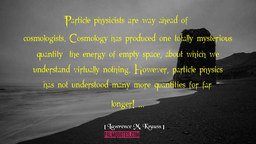 Lawrence M. Krauss Quotes: Particle physicists are way ahead