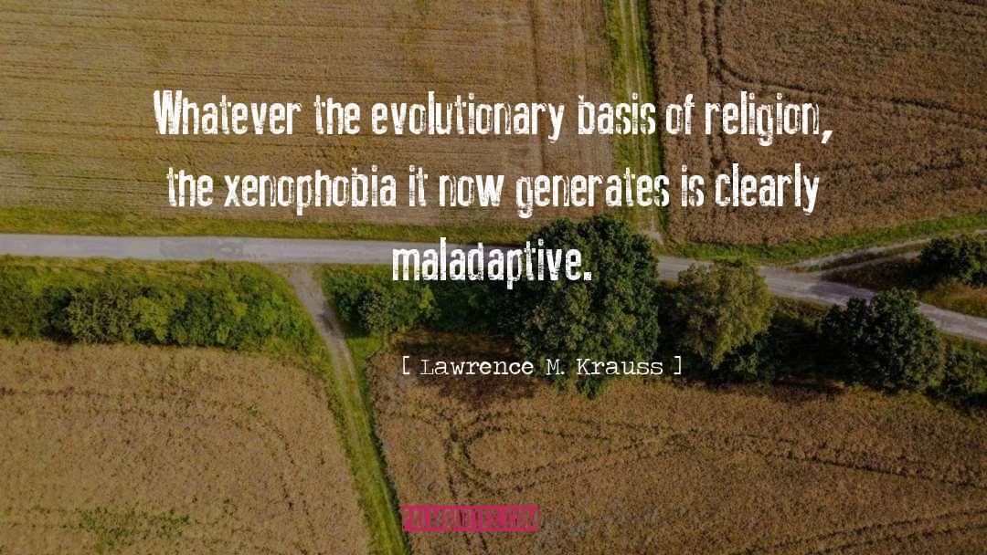 Lawrence M. Krauss Quotes: Whatever the evolutionary basis of