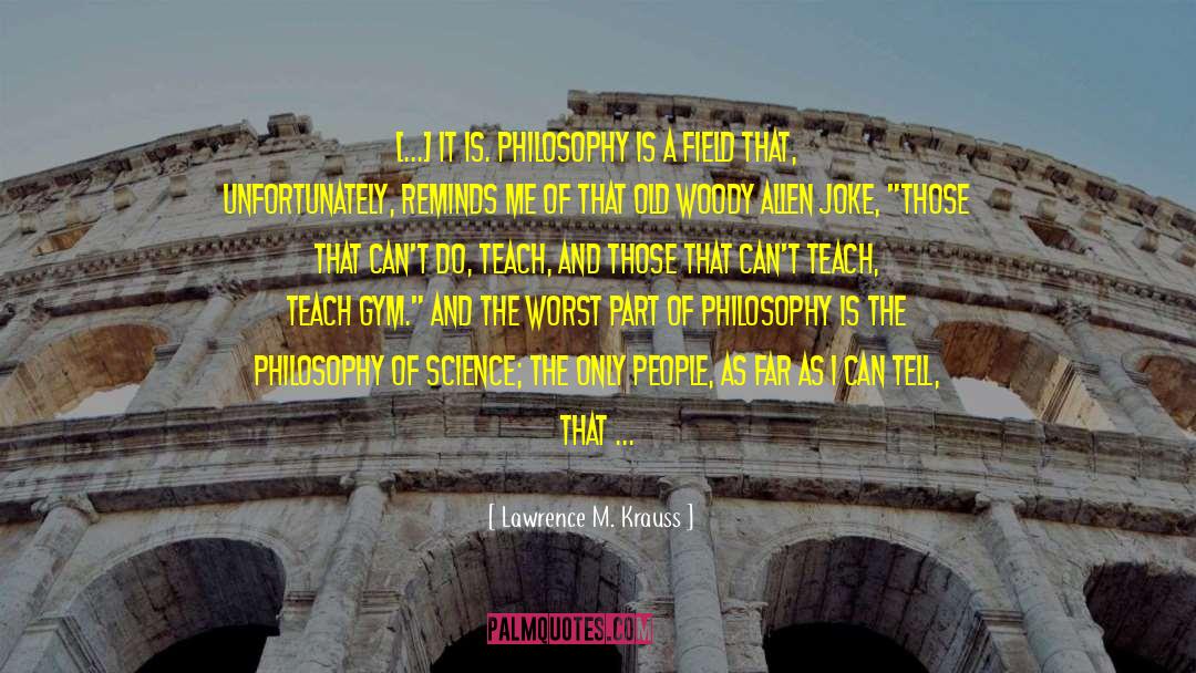 Lawrence M. Krauss Quotes: [...] It is. Philosophy is