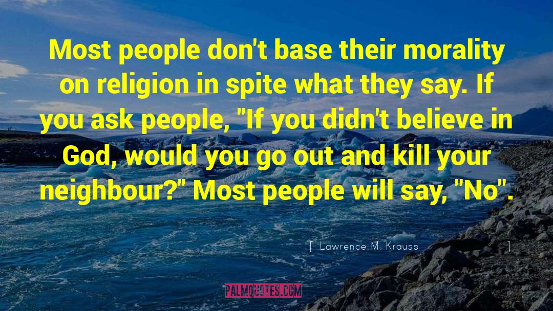 Lawrence M. Krauss Quotes: Most people don't base their