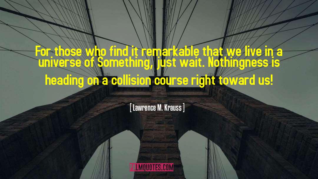 Lawrence M. Krauss Quotes: For those who find it