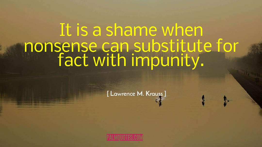 Lawrence M. Krauss Quotes: It is a shame when