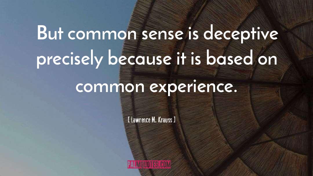 Lawrence M. Krauss Quotes: But common sense is deceptive