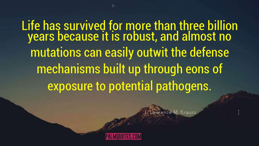 Lawrence M. Krauss Quotes: Life has survived for more