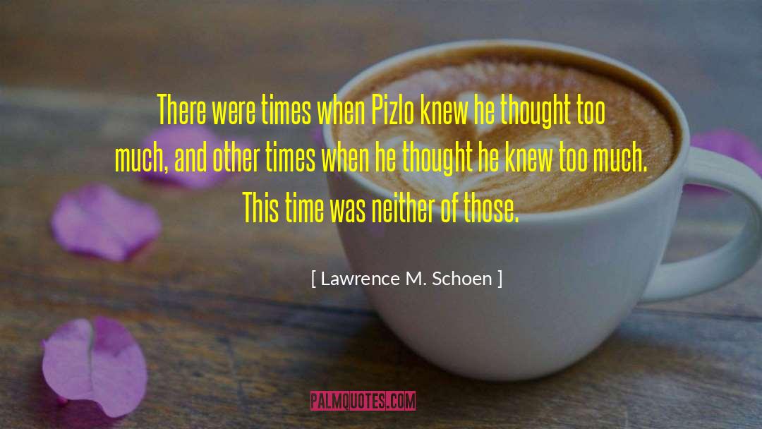 Lawrence M. Schoen Quotes: There were times when Pizlo