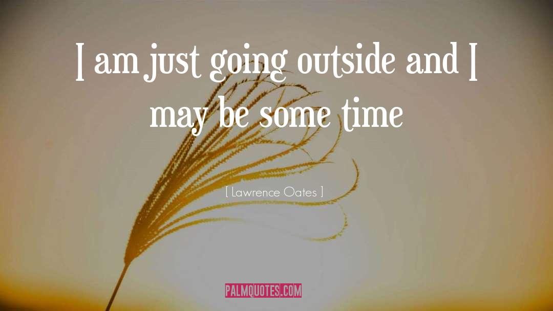 Lawrence Oates Quotes: I am just going outside