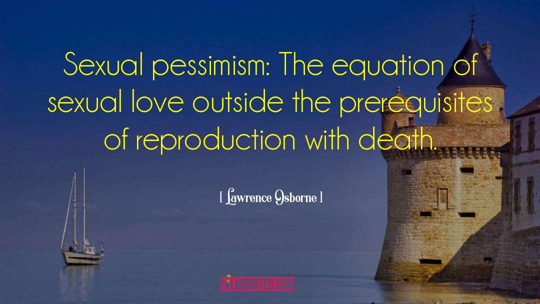 Lawrence Osborne Quotes: Sexual pessimism: The equation of