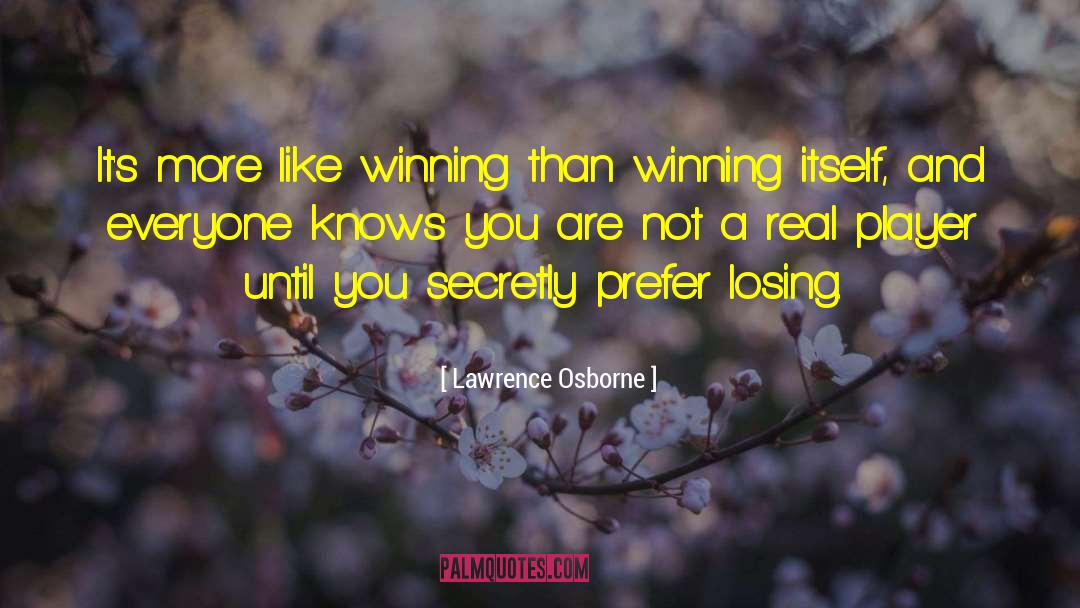 Lawrence Osborne Quotes: It's more like winning than