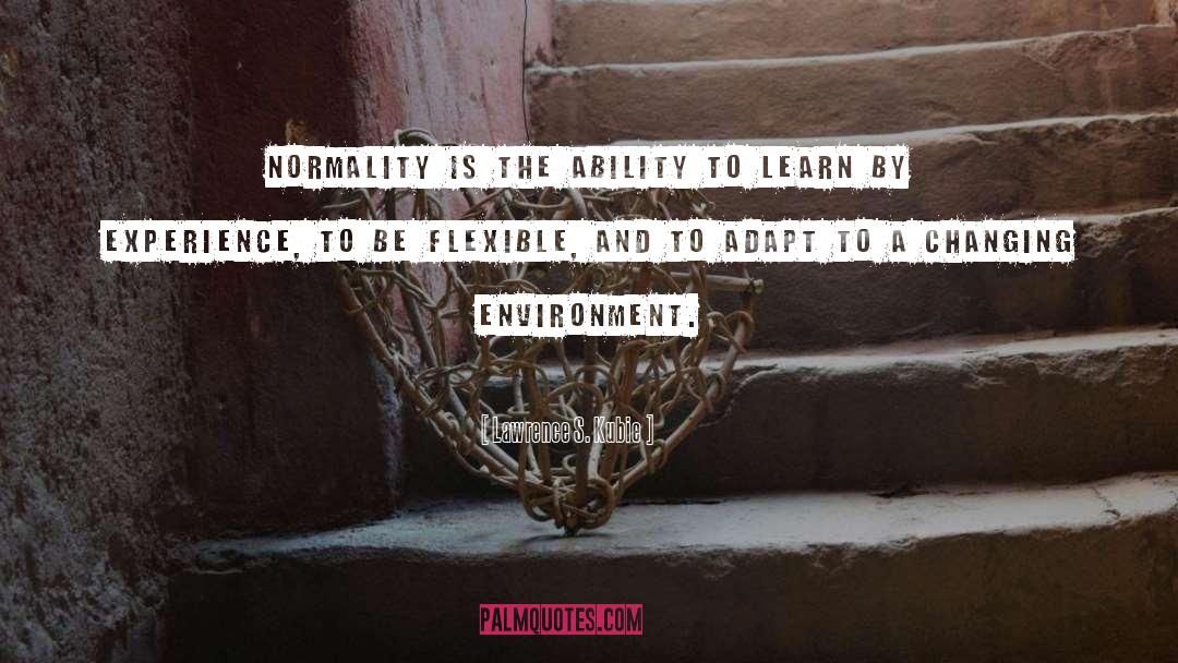 Lawrence S. Kubie Quotes: Normality is the ability to