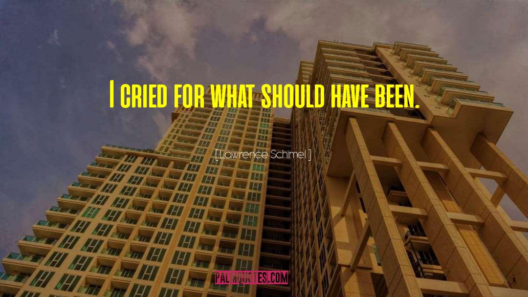 Lawrence Schimel Quotes: I cried for what should