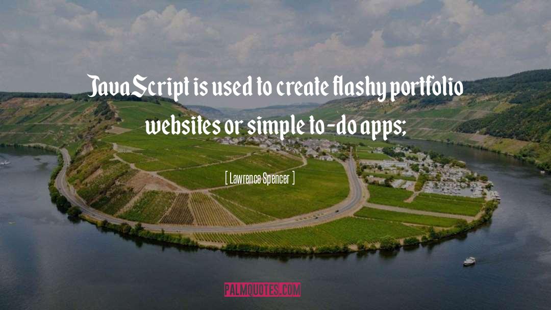 Lawrence Spencer Quotes: JavaScript is used to create