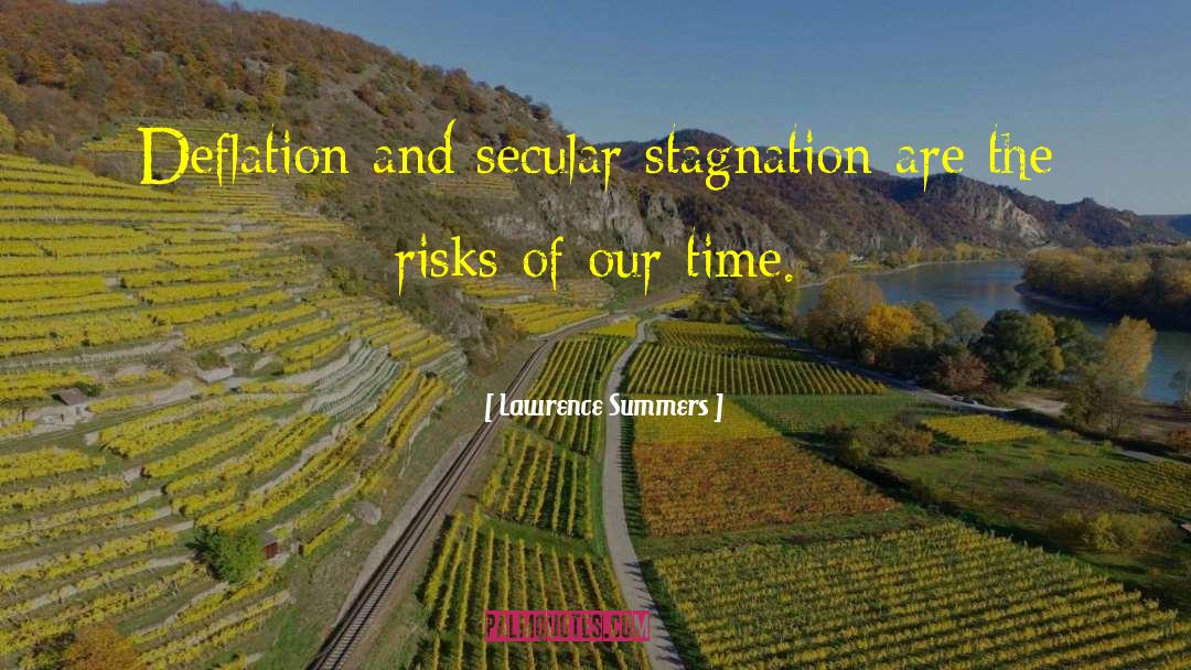 Lawrence Summers Quotes: Deflation and secular stagnation are