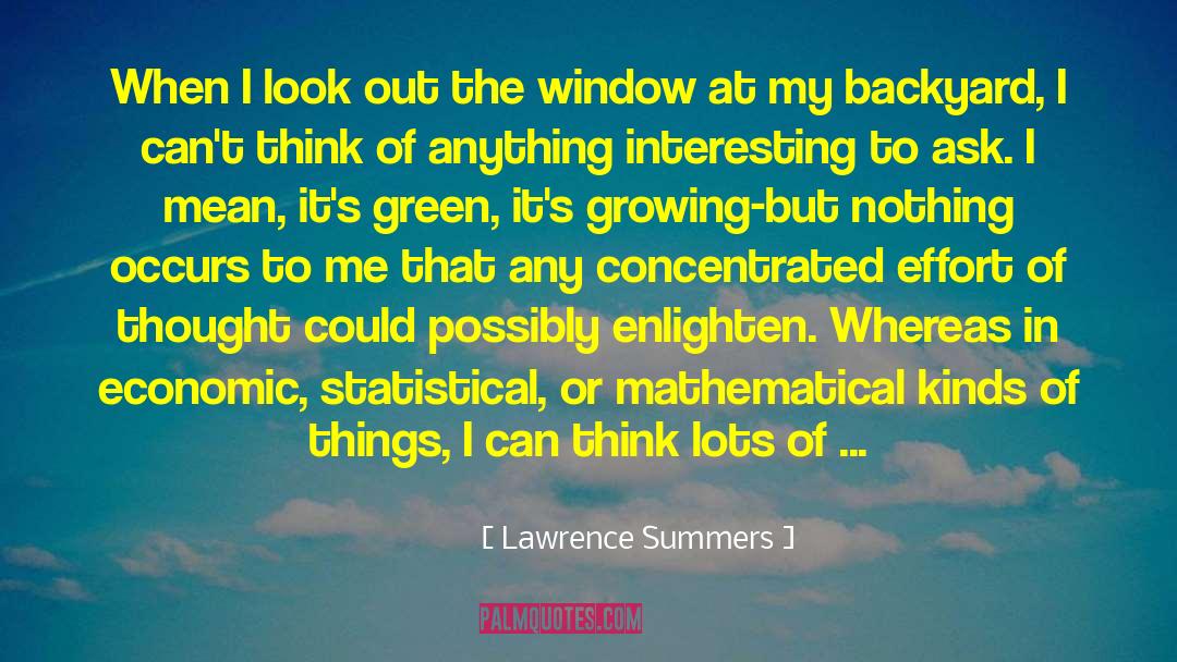 Lawrence Summers Quotes: When I look out the