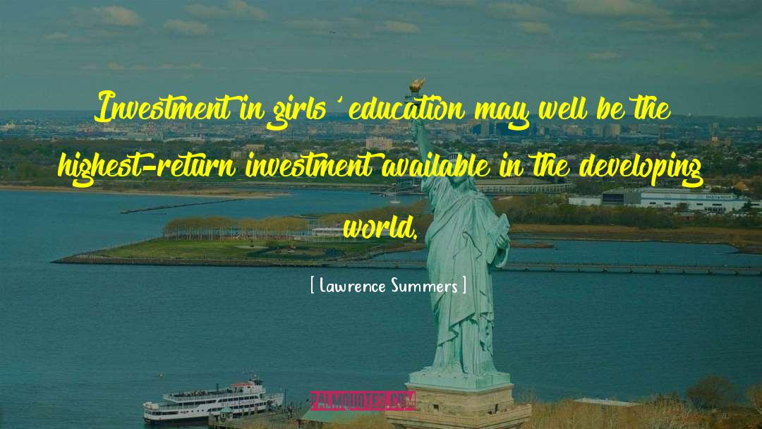 Lawrence Summers Quotes: Investment in girls' education may