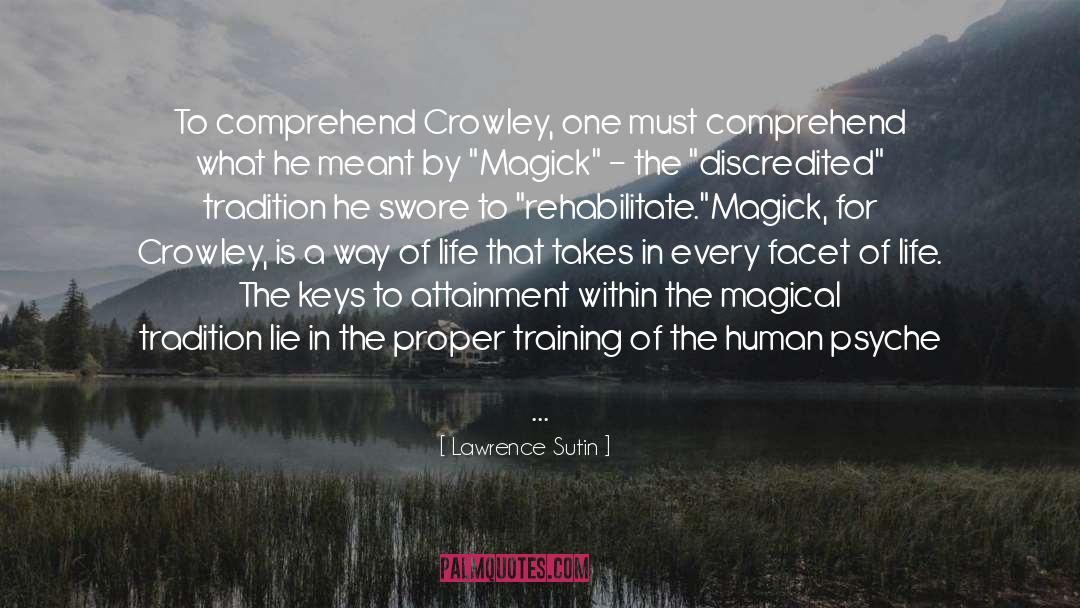 Lawrence Sutin Quotes: To comprehend Crowley, one must