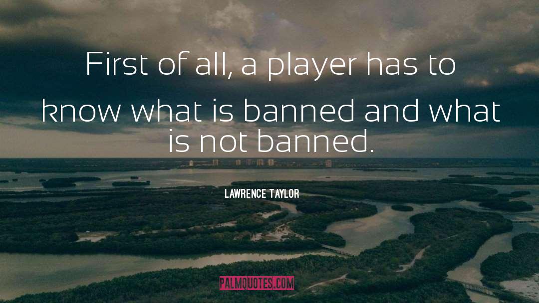 Lawrence Taylor Quotes: First of all, a player
