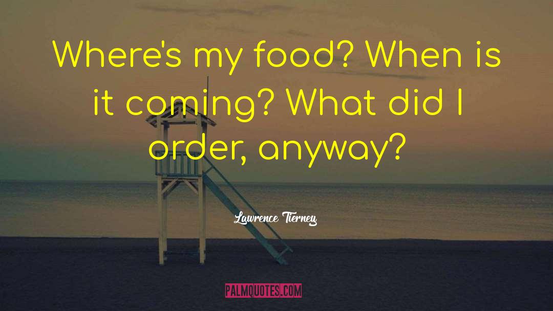 Lawrence Tierney Quotes: Where's my food? When is