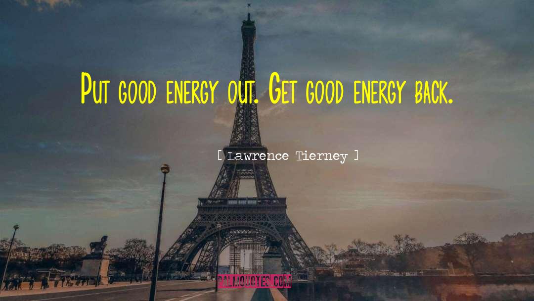 Lawrence Tierney Quotes: Put good energy out. Get