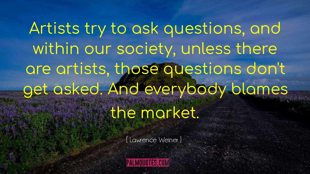 Lawrence Weiner Quotes: Artists try to ask questions,