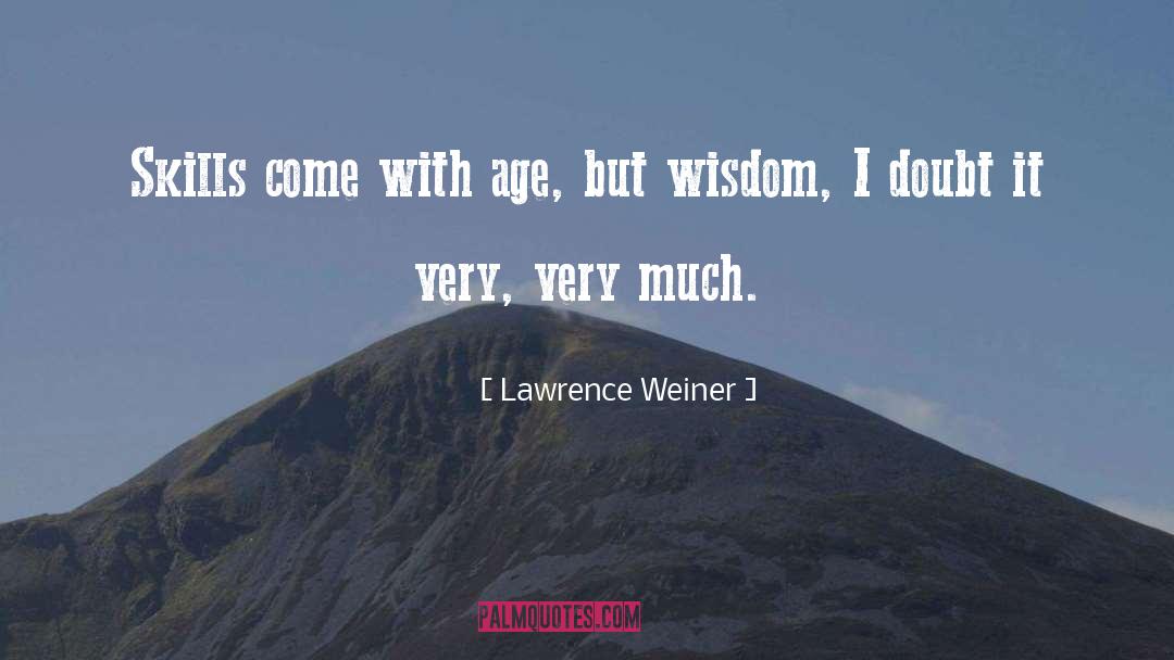 Lawrence Weiner Quotes: Skills come with age, but