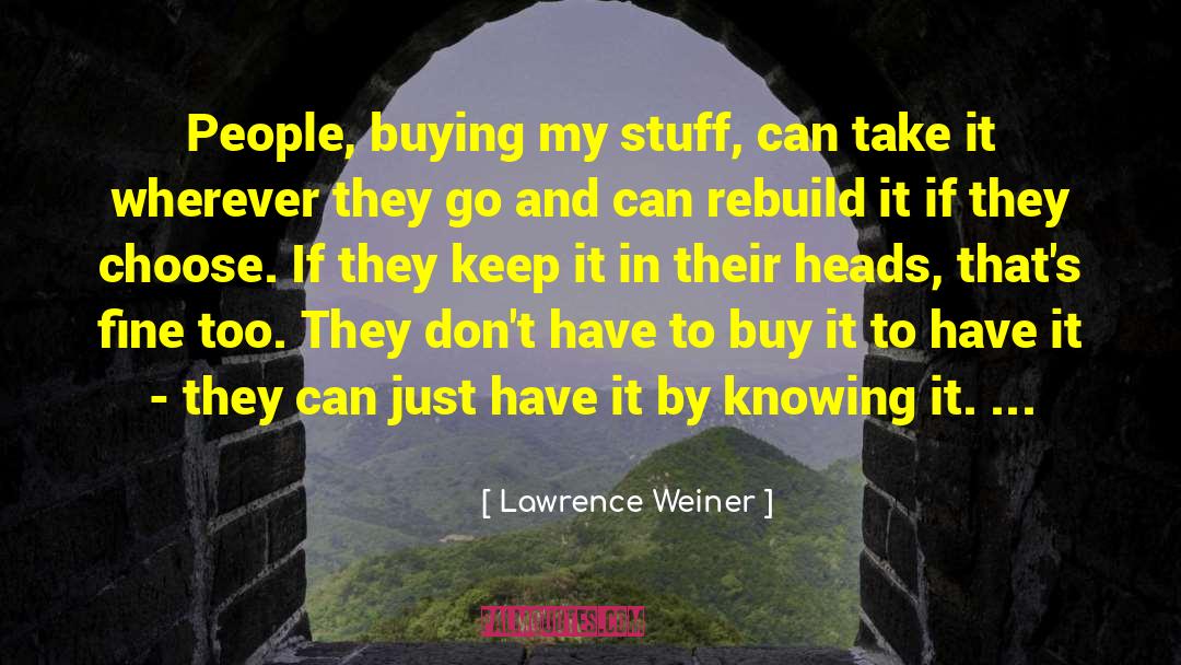 Lawrence Weiner Quotes: People, buying my stuff, can