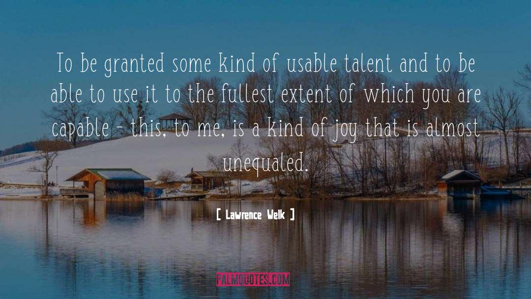 Lawrence Welk Quotes: To be granted some kind