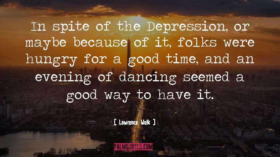 Lawrence Welk Quotes: In spite of the Depression,