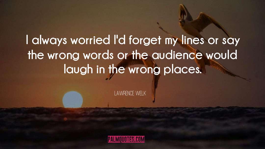 Lawrence Welk Quotes: I always worried I'd forget