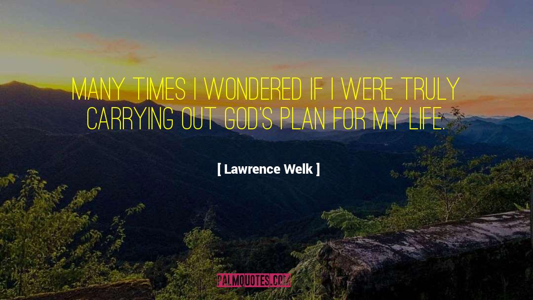 Lawrence Welk Quotes: Many times I wondered if