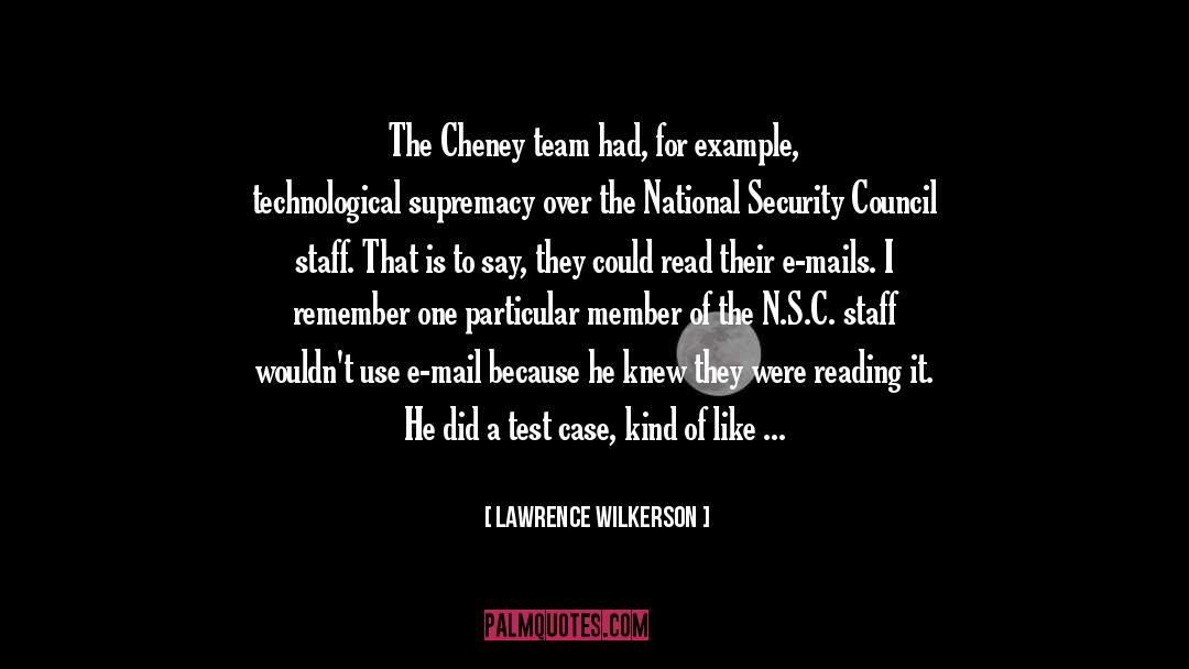 Lawrence Wilkerson Quotes: The Cheney team had, for
