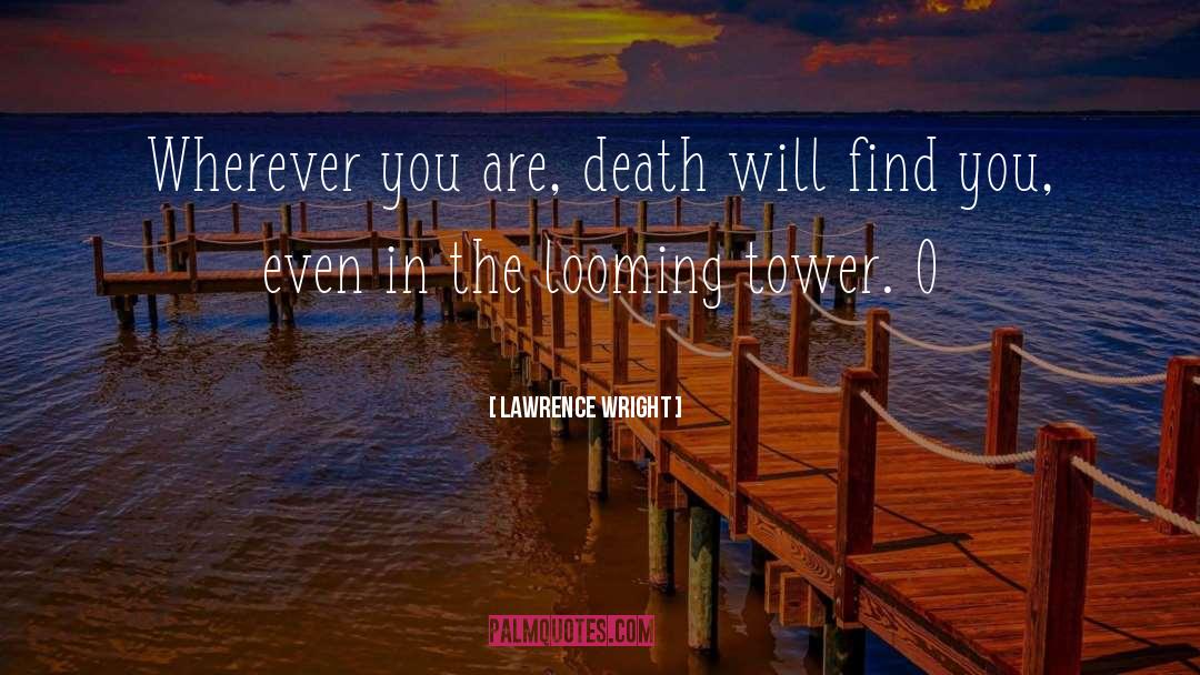 Lawrence Wright Quotes: Wherever you are, death will