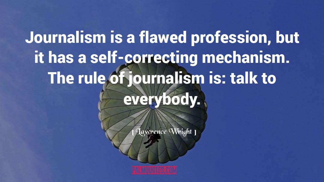 Lawrence Wright Quotes: Journalism is a flawed profession,