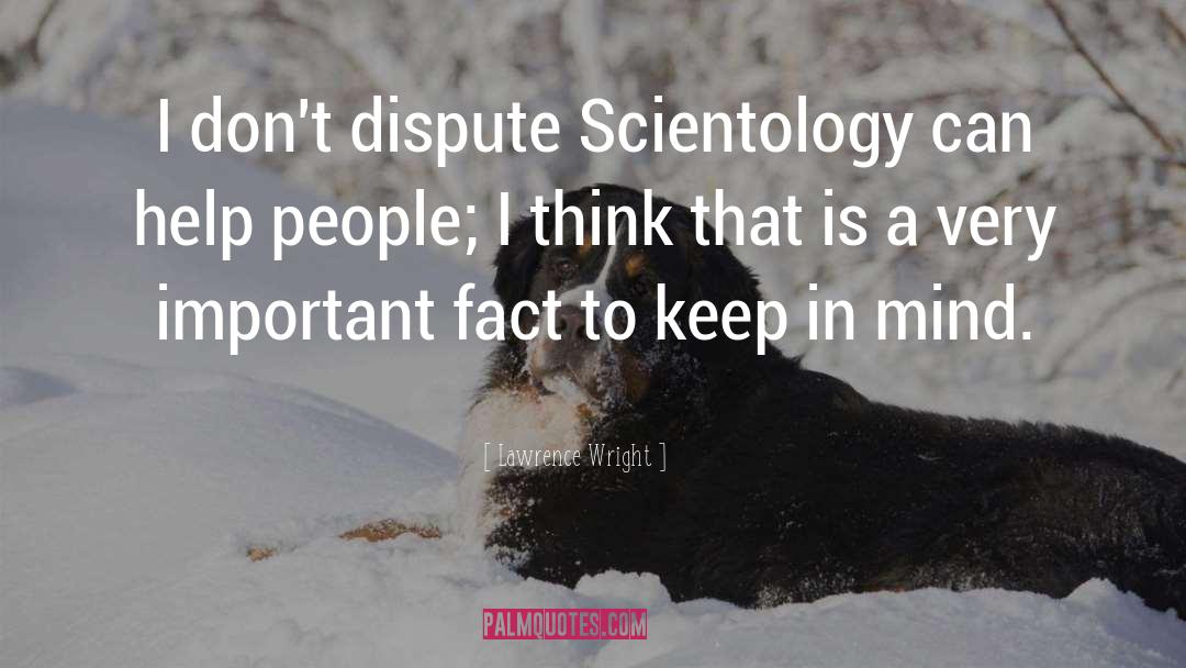 Lawrence Wright Quotes: I don't dispute Scientology can