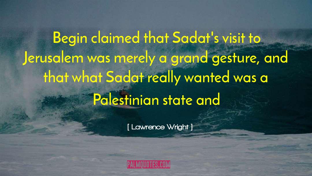 Lawrence Wright Quotes: Begin claimed that Sadat's visit