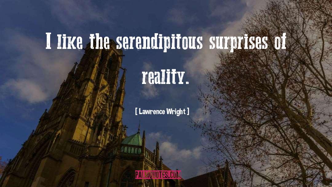 Lawrence Wright Quotes: I like the serendipitous surprises