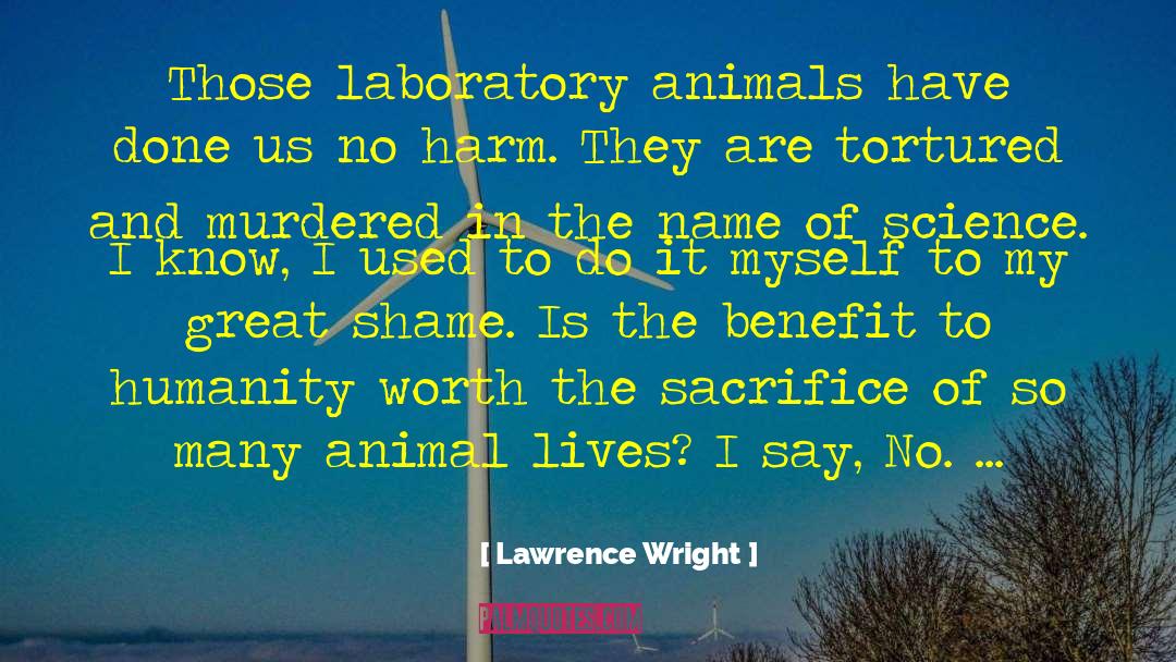 Lawrence Wright Quotes: Those laboratory animals have done