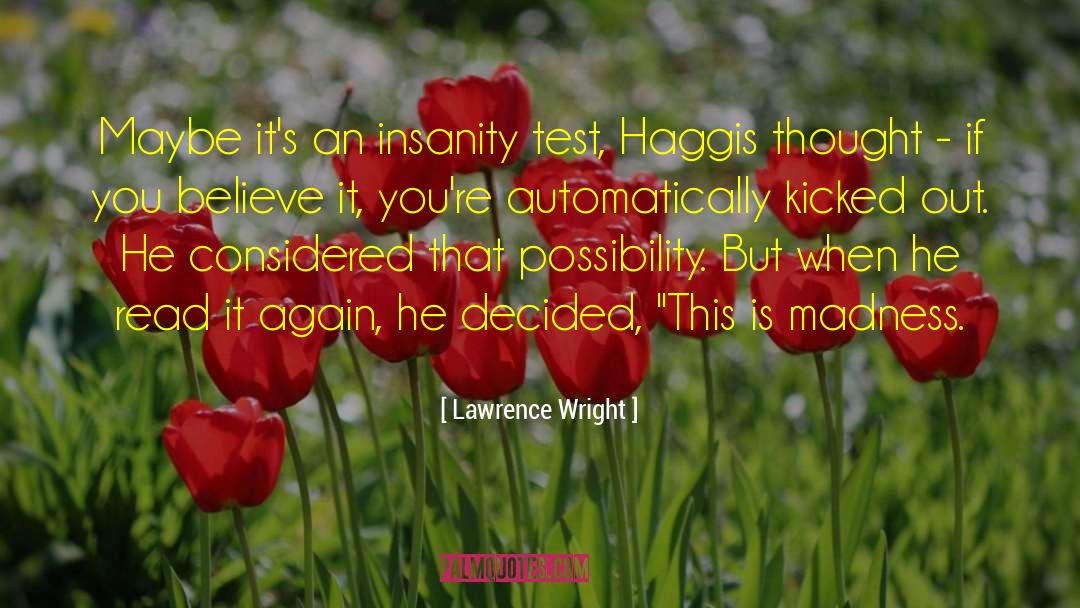 Lawrence Wright Quotes: Maybe it's an insanity test,