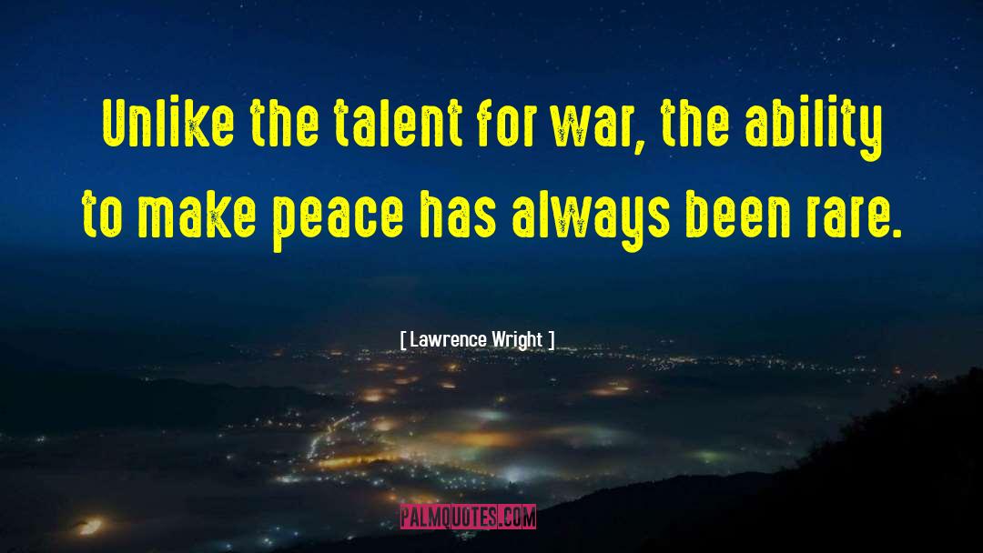 Lawrence Wright Quotes: Unlike the talent for war,